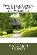 Five Little Peppers and How They Grew Book 1 di Margaret Sidney edito da Createspace