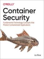 Container Security: Fundamental Technology Concepts That Protect Containerized Applications di Liz Rice edito da OREILLY MEDIA
