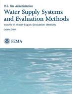 Water Supply Systems and Evaluation Methods: Volume II: Water Supply Evaluation Methods di U. S. Department of Homeland Security, Federal Emergency Management Agency, U. S. Fire Administration edito da Createspace