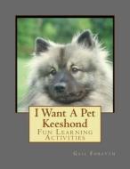 I Want a Pet Keeshond: Fun Learning Activities di Gail Forsyth edito da Createspace