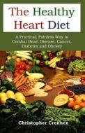 The Healthy Heart Diet: A Practical, Painless Way to Combat Heart Disease, Cancer, Diabetes and Obesity di Christopher Crennen edito da Createspace
