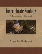 Invertebrate Zoology: A Laboratory Manual di Alan R. Holyoak edito da Createspace