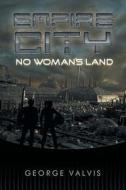 Empire City: No Woman\'s Land di George Valvis edito da Xlibris Corporation