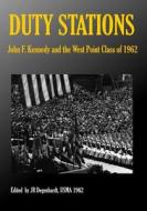 Duty Stations: John F. Kennedy and the West Point Class of 1962: John F. Kennedy and the West Point Class of 1962 di J. R. Degenhardt edito da Createspace