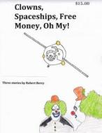 Clowns, Spaceships, Free Money, Oh My! di MR Robert Andrew Berry edito da Createspace