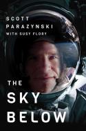 The Sky Below: A True Story of Summits, Space, and Speed di Scott Parazynski edito da LITTLE A