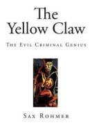 The Yellow Claw: The Evil Criminal Genius di Sax Rohmer edito da Createspace