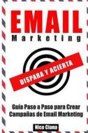 Email Marketing: Dispara y Acierta di Nicolas Federico Ciana edito da Createspace