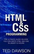 HTML & CSS Programming: The Ultimate Guide on How You Can Write HTML and CSS in Under 10 Hours di Ted Dawson edito da Createspace