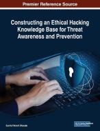 Constructing An Ethical Hacking Knowledge Base For Threat Awareness And Prevention di Sunita Vikrant Dhavale edito da Information Science Reference