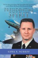 Presidential Spirit: The True Story of an Airman Who Soared Above His Circumstances and the Woman Who Was the Wind Benea di Gina S. Scheff edito da IUNIVERSE INC