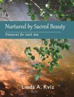 Nurtured by Sacred Beauty: Treasures for Each Day di Linda a. Kviz edito da BOOKBABY