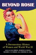 Beyond Rosie: A Documentary History of Women and World War II di Julia Brock, Jennifer W. Dickey, Richard Harker edito da UNIV OF ARKANSAS PR