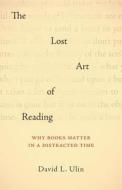 The Lost Art of Reading: Why Books Matter in a Distracted Time di David L. Ulin edito da Sasquatch Books
