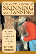 Ultimate Guide to Skinning and Tanning di Monte Burch edito da Globe Pequot Press