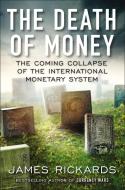 The Death of Money: The Coming Collapse of the International Monetary System di James Rickards edito da PORTFOLIO