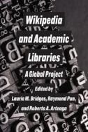 Wikipedia and Academic Libraries: A Global Project di Laurie M. Bridges, Ray Pun, Roberto Arteaga edito da MICHIGAN PUB SERV