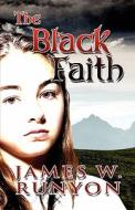 The Black Faith di James W Runyon edito da America Star Books