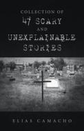 Collection of 47 Scary and Unexplainable Stories di Elias Camacho edito da IUNIVERSE INC