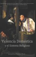 VIOLENCIA DOM STICA Y EL SISTEMA RELIGIO di JACQUELINE TORRES edito da LIGHTNING SOURCE UK LTD