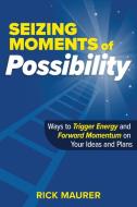 Seizing Moments of Possibility di Rick Maurer edito da Parzival Publishing