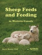 Sheep Feeds and Feeding in Western Canada di Steve Mason edito da AgroMedia International Inc