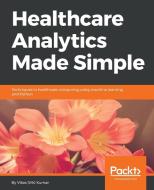 Healthcare Analytics Made Simple di Vikas Kumar edito da Packt Publishing