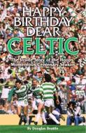 Happy Birthday Dear Celtic: The Inside Story of the Hoops Momentous Centenary Season di Douglas Beattie edito da VISION SPORTS PUB