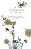 A Publication Taxonomy-An Initial Guide to Academic Publishing Types, Inside and Beyond Academe di Simon Worthington, Christina Kral edito da OpenMute