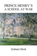 Prince Henry's - A School at War di Graham Shutt edito da FISHER KING PUB