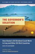 The Governor's Solution: How Alaska's Oil Dividend Could Work in Iraq and Other Oil-Rich Countries edito da CTR FOR GLOBAL DEVELOPMENT