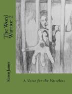 The Word Warrior 2: A Voice for the Voiceless di Karen James edito da Createspace Independent Publishing Platform