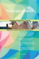 Non-Repudiation: Amazing Projects from Scratch di Gerardus Blokdyk edito da Createspace Independent Publishing Platform