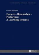Dancer - Researcher - Performer: A Learning Process di Graziela Rodrigues edito da Lang, Peter GmbH