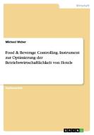 Food & Beverage Controlling. Instrument zur Optimierung der Betriebswirtschaftlichkeit von Hotels di Michael Weber edito da GRIN Verlag GmbH