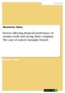 Factors affecting financial performace of oromia credit and saving share company. The case of eastern hararghe branch di Abuammar Adem edito da GRIN Verlag