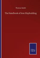 The Handbook of Iron Shipbuilding di Thomas Smith edito da Salzwasser-Verlag GmbH