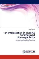 Ion Implantation in alumina for improved biocompatibility di Deep Shikha edito da LAP Lambert Academic Publishing