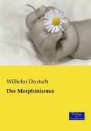 Der Morphinismus di Wilhelm Deutsch edito da Verlag der Wissenschaften