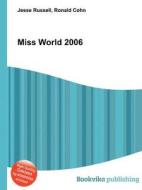 Miss World 2006 di Jesse Russell, Ronald Cohn edito da Book On Demand Ltd.