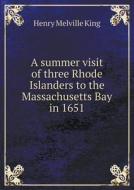 A Summer Visit Of Three Rhode Islanders To The Massachusetts Bay In 1651 di Henry Melville King edito da Book On Demand Ltd.