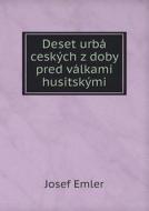 Deset Urba Ceskych Z Doby Pred Valkami Husitskymi di Josef Emler edito da Book On Demand Ltd.