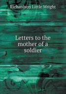 Letters To The Mother Of A Soldier di Richardson Little Wright edito da Book On Demand Ltd.