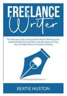 Freelance Writer: The Ultimate Guide to Successful Freelance Writing, Learn Helpful Writing Tips and Other Valuable Advice on How You Ca di Bertie Huston edito da INTERCONFESSIONAL BIBLE SOC OF