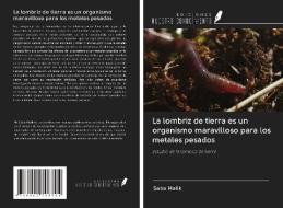 La lombriz de tierra es un organismo maravilloso para los metales pesados di Saba Malik edito da Ediciones Nuestro Conocimiento