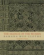 Brett-smith, S: Silence of Women - Bamana Mud Cloths di Sarah Brett-smith edito da 5 Continents