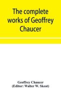 The Complete Works Of Geoffrey Chaucer edito da Alpha Editions