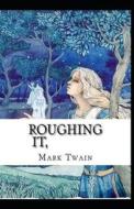 Roughing It-Original Edition(Annotated) di Mark Twain edito da UNICORN PUB GROUP