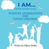 I AM...(all that and then some) di Tiffany Walker edito da LIGHTNING SOURCE INC