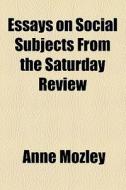 Essays On Social Subjects From The Saturday Review di Anne Mozley edito da General Books Llc